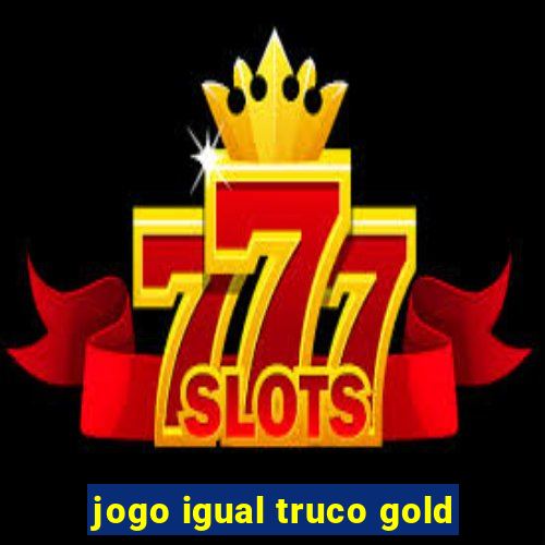 jogo igual truco gold