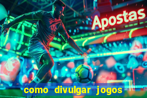 como divulgar jogos de aposta