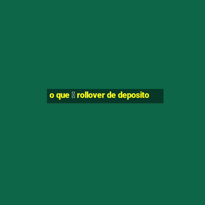 o que 茅 rollover de deposito