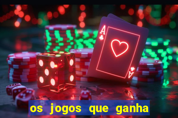 os jogos que ganha dinheiro de verdade