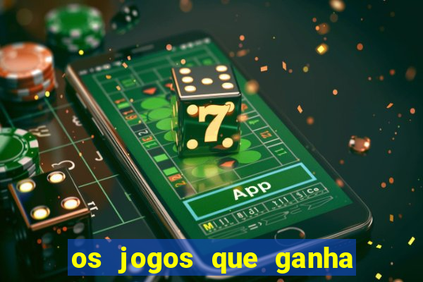 os jogos que ganha dinheiro de verdade