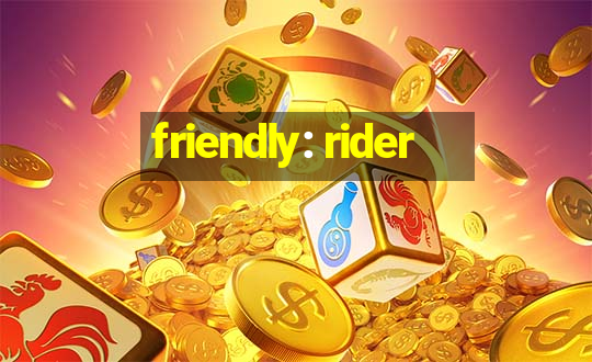 friendly: rider