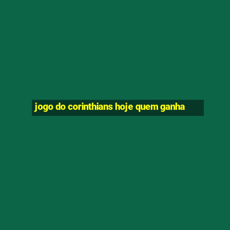 jogo do corinthians hoje quem ganha