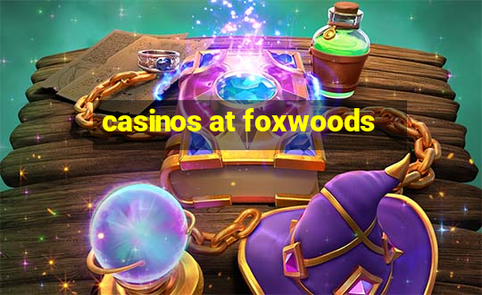 casinos at foxwoods