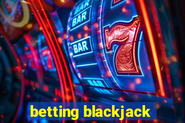 betting blackjack