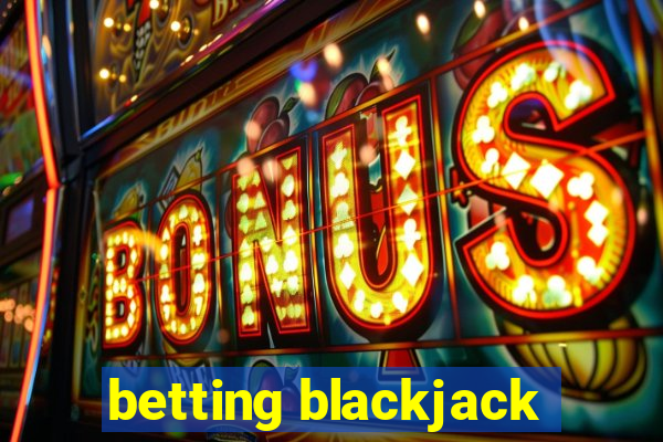 betting blackjack