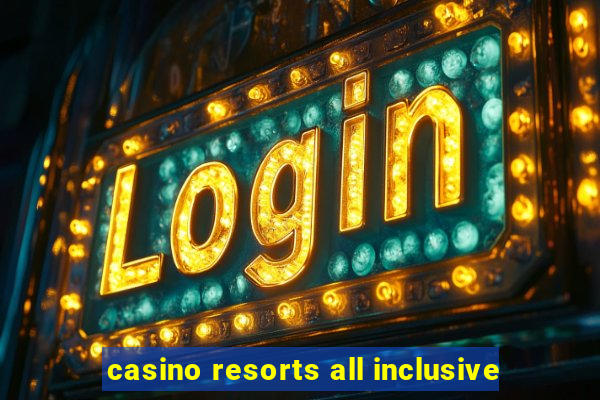 casino resorts all inclusive