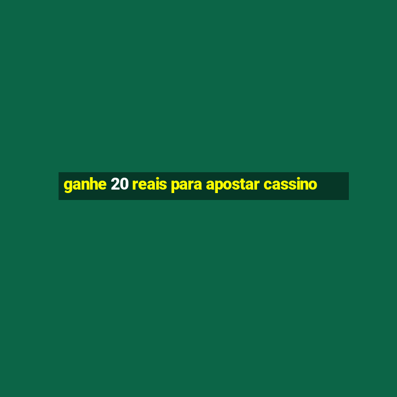 ganhe 20 reais para apostar cassino