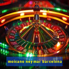 moicano neymar barcelona