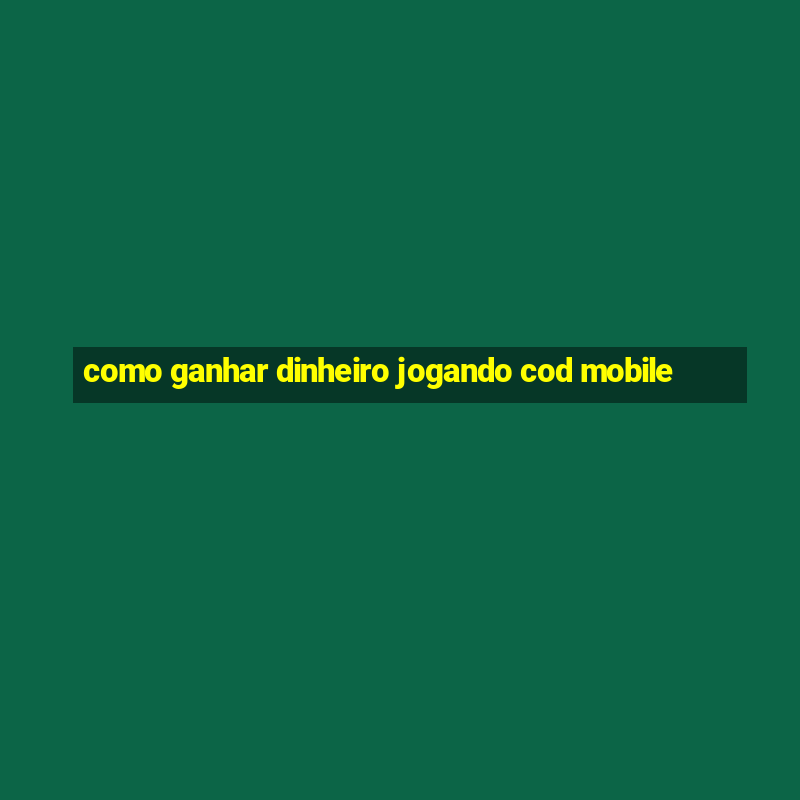 como ganhar dinheiro jogando cod mobile