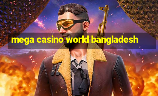 mega casino world bangladesh