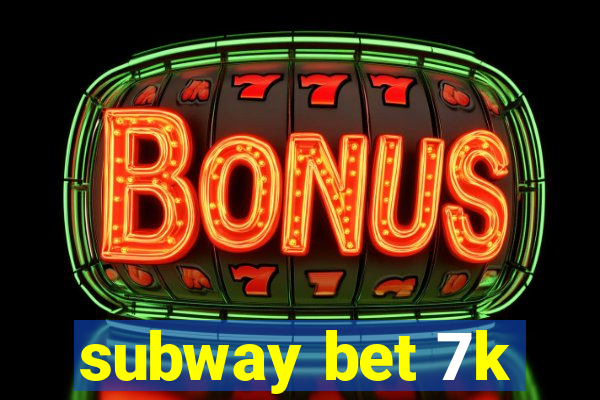 subway bet 7k