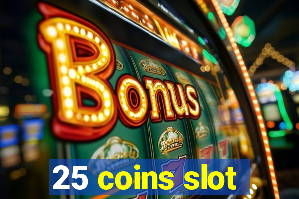 25 coins slot