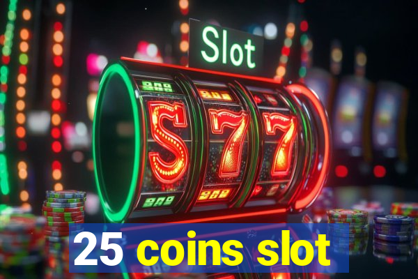 25 coins slot