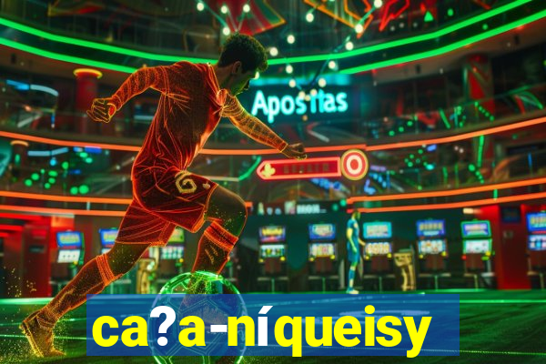 ca?a-níqueisy