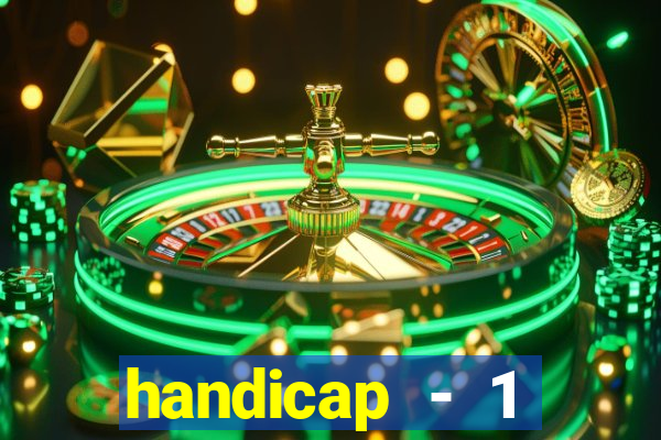 handicap - 1 resultado final