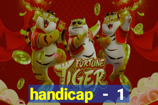 handicap - 1 resultado final