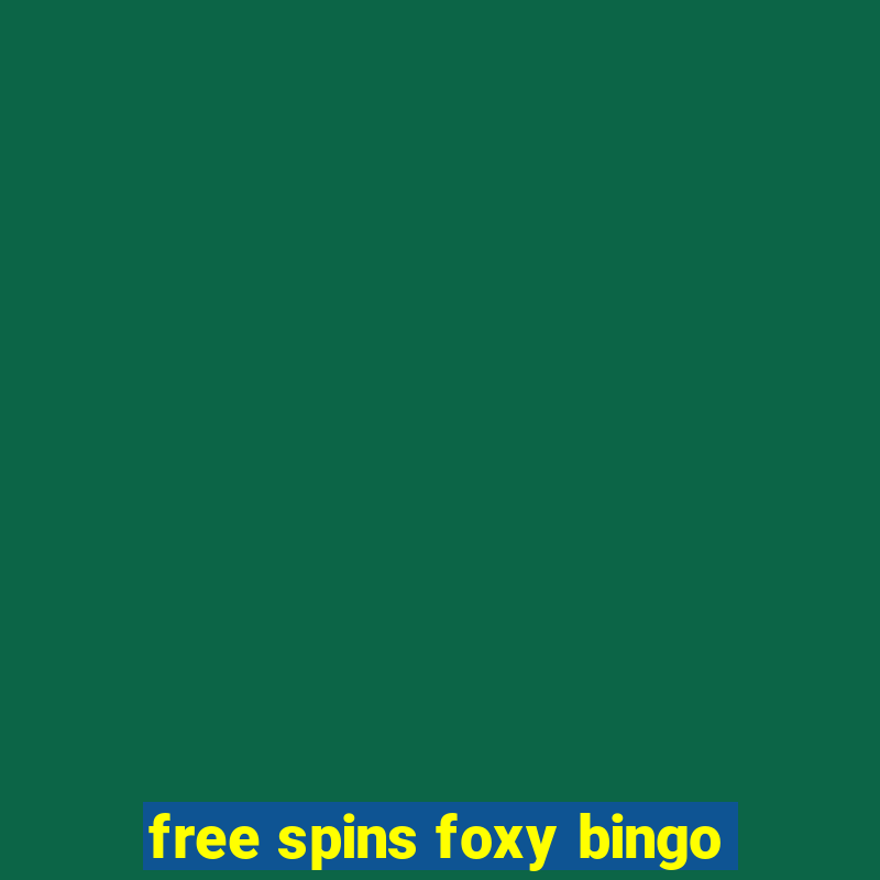 free spins foxy bingo