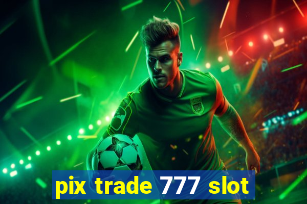 pix trade 777 slot