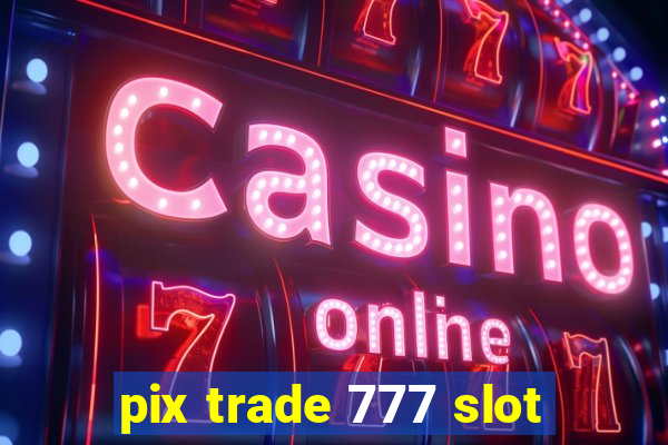 pix trade 777 slot