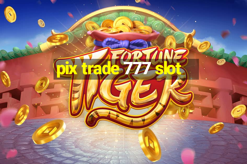 pix trade 777 slot