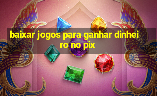 baixar jogos para ganhar dinheiro no pix