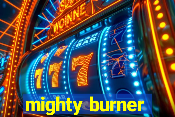 mighty burner