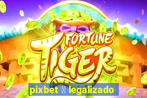 pixbet 茅 legalizado