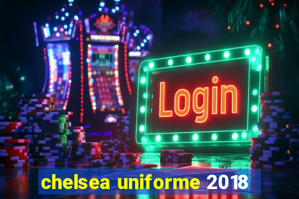 chelsea uniforme 2018