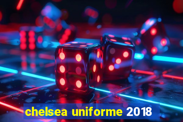 chelsea uniforme 2018