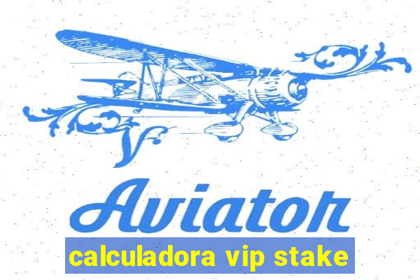 calculadora vip stake