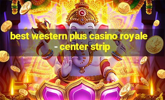 best western plus casino royale - center strip