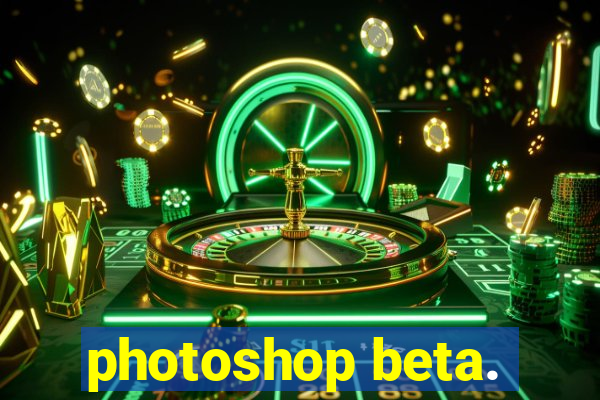 photoshop beta.