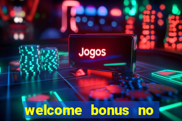 welcome bonus no deposit casinos