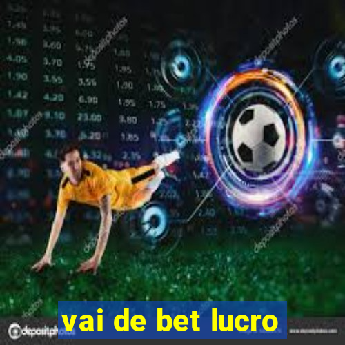 vai de bet lucro