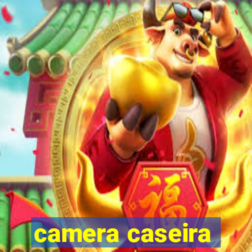 camera caseira