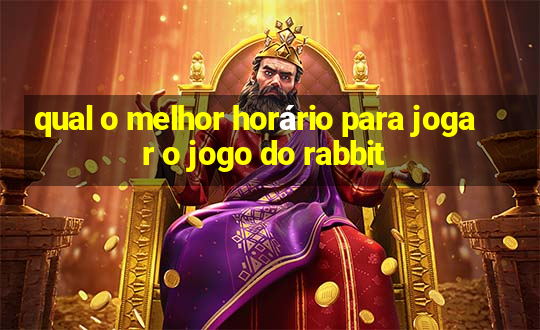 qual o melhor horário para jogar o jogo do rabbit