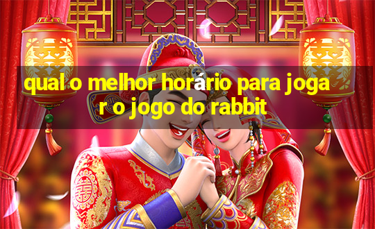 qual o melhor horário para jogar o jogo do rabbit