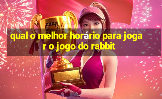 qual o melhor horário para jogar o jogo do rabbit