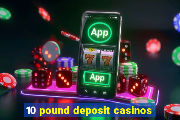 10 pound deposit casinos