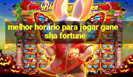 melhor horário para jogar ganesha fortune