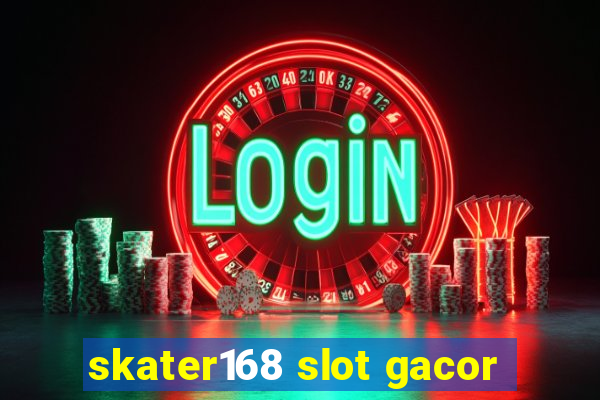 skater168 slot gacor