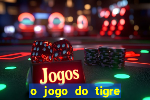 o jogo do tigre paga mesmo