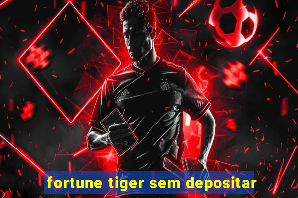 fortune tiger sem depositar