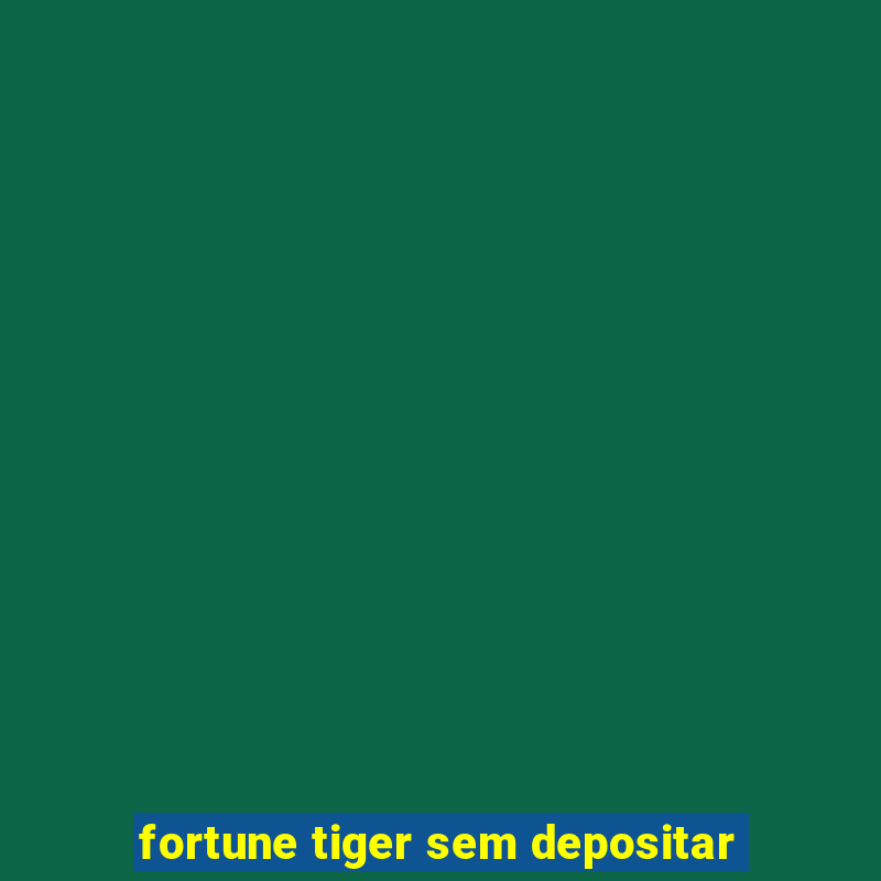 fortune tiger sem depositar