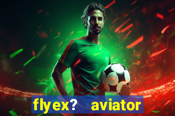 flyex?   aviator