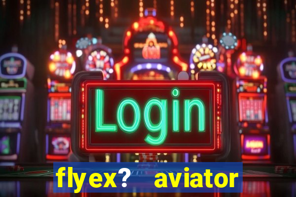 flyex?   aviator