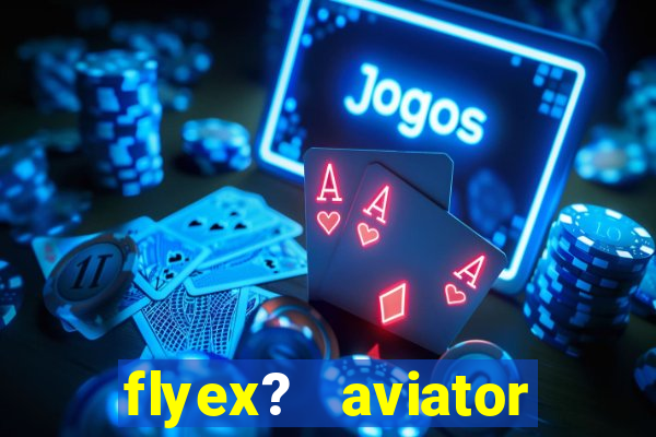 flyex?   aviator