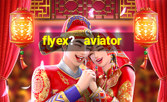 flyex?   aviator