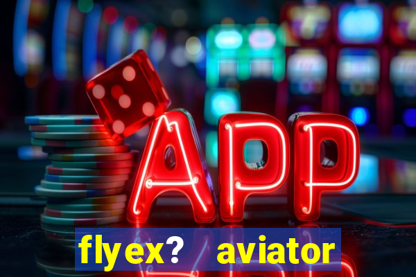 flyex?   aviator